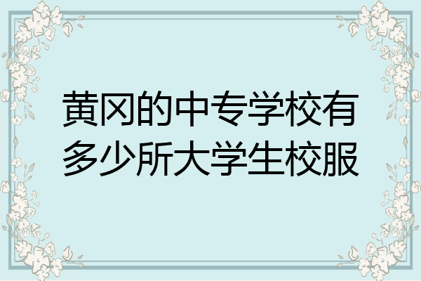 黄冈的中专学校有多少所大学生校服