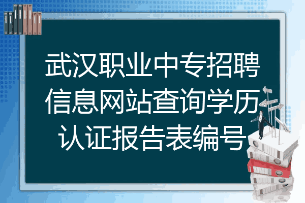武汉职业中专招聘信息网站查询学历认证报告表编号