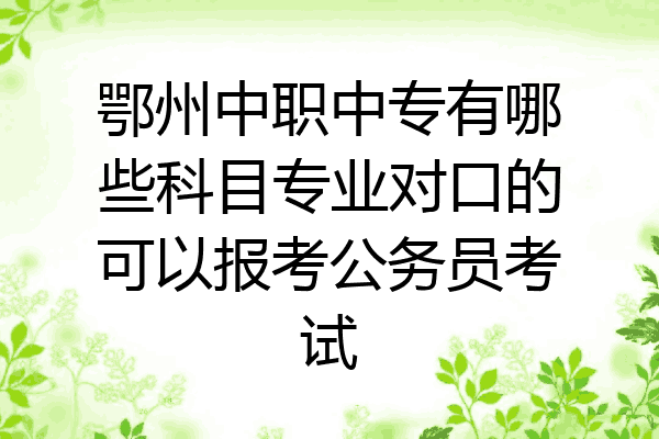 鄂州中职中专有哪些科目专业对口的可以报考公务员考试