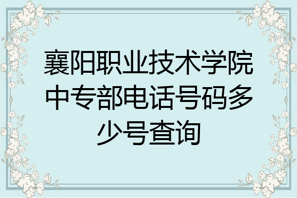 襄阳职业技术学院中专部电话号码多少号查询