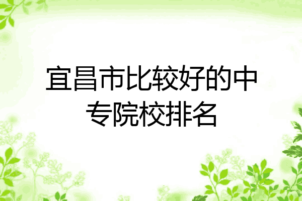 宜昌市比较好的中专院校排名