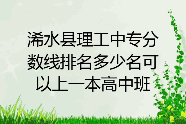 浠水县理工中专分数线排名多少名可以上一本高中班