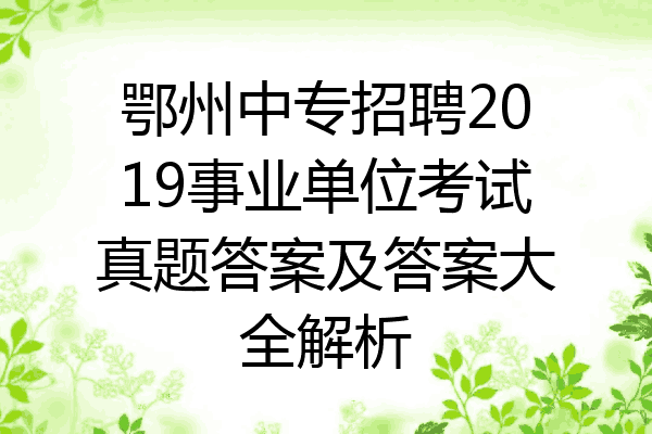 鄂州中专招聘2019事业单位考试真题答案及答案大全解析