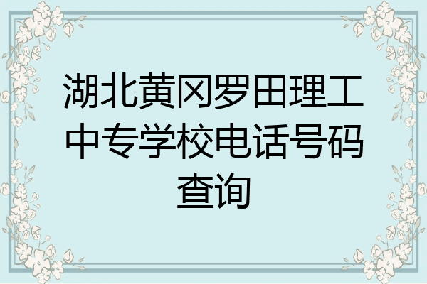 湖北黄冈罗田理工中专学校电话号码查询
