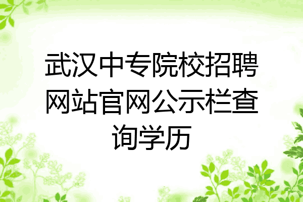 武汉中专院校招聘网站官网公示栏查询学历