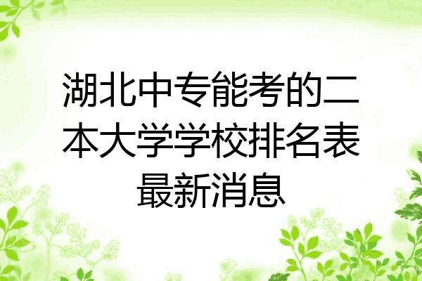 湖北中专能考的二本大学学校排名表最新消息