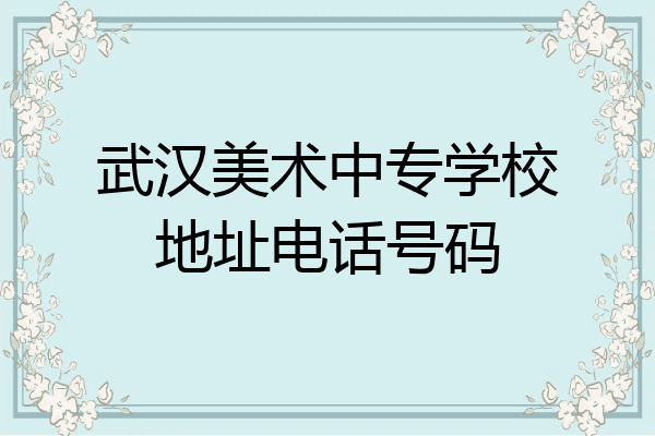 武汉美术中专学校地址电话号码