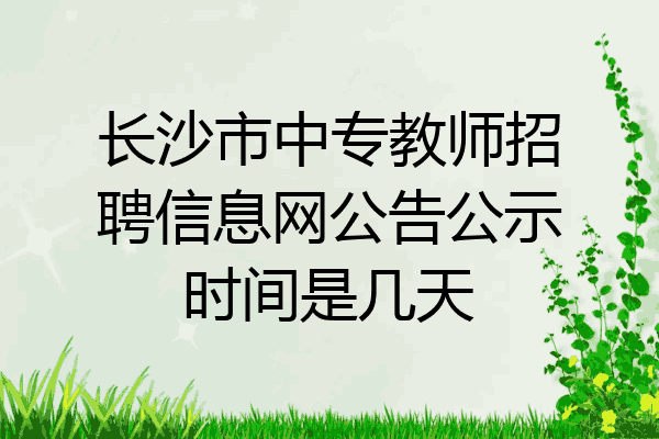 长沙市中专教师招聘信息网公告公示时间是几天