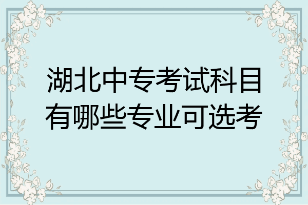 湖北中专考试科目有哪些专业可选考
