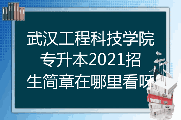 武汉工程科技学院专升本2021招生简章在哪里看呀