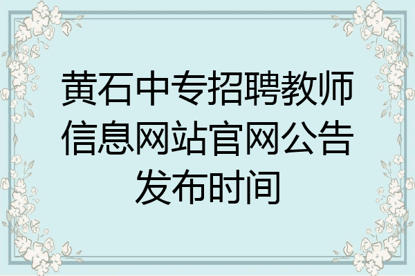 黄石中专招聘教师信息网站官网公告发布时间