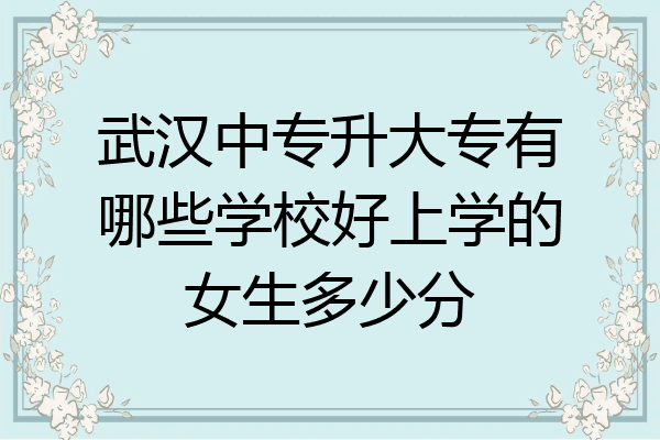 武汉中专升大专有哪些学校好上学的女生多少分