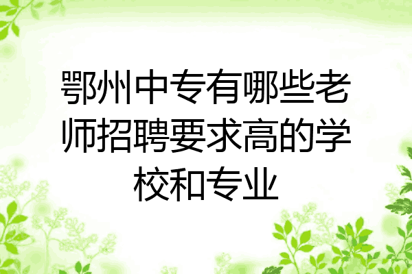 鄂州中专有哪些老师招聘要求高的学校和专业