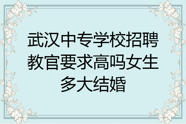 武汉中专学校招聘教官要求高吗女生多大结婚