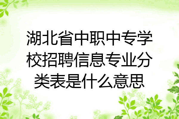 湖北省中职中专学校招聘信息专业分类表是什么意思