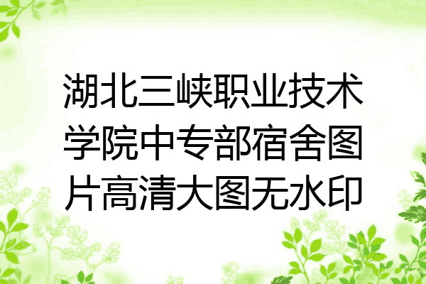 湖北三峡职业技术学院中专部宿舍图片高清大图无水印