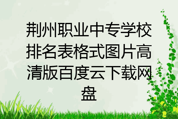 荆州职业中专学校排名表格式图片高清版百度云下载网盘