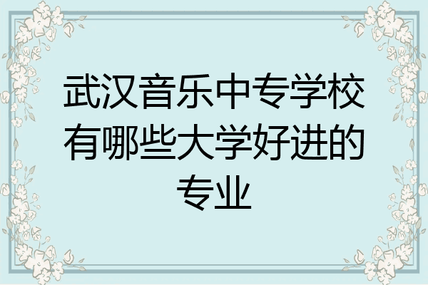 武汉音乐中专学校有哪些大学好进的专业