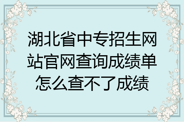 湖北省中专招生网站官网查询成绩单怎么查不了成绩