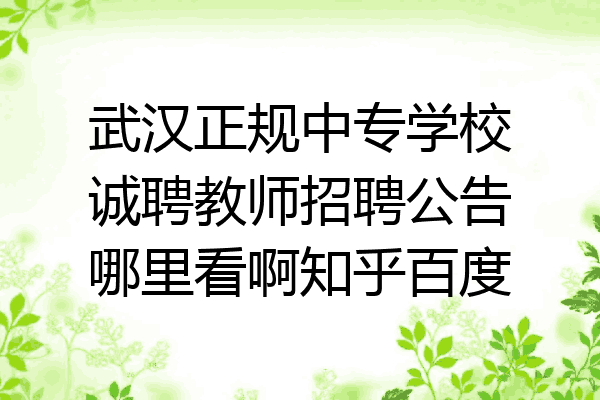武汉正规中专学校诚聘教师招聘公告哪里看啊知乎百度