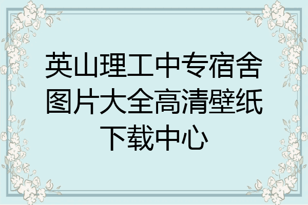 英山理工中专宿舍图片大全高清壁纸下载中心
