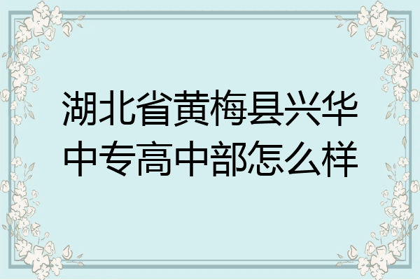 湖北省黄梅县兴华中专高中部怎么样