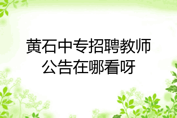 黄石中专招聘教师公告在哪看呀