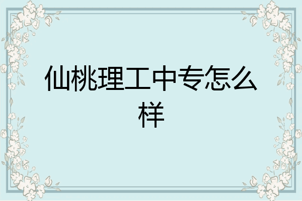 仙桃理工中专怎么样