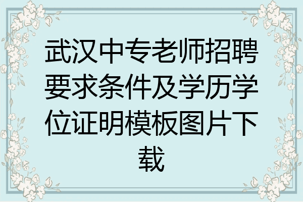 武汉中专老师招聘要求条件及学历学位证明模板图片下载