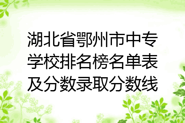湖北省鄂州市中专学校排名榜名单表及分数录取分数线