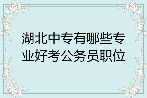 湖北中专有哪些专业好考公务员职位