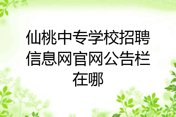 仙桃中专学校招聘信息网官网公告栏在哪