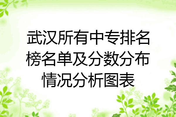 武汉所有中专排名榜名单及分数分布情况分析图表