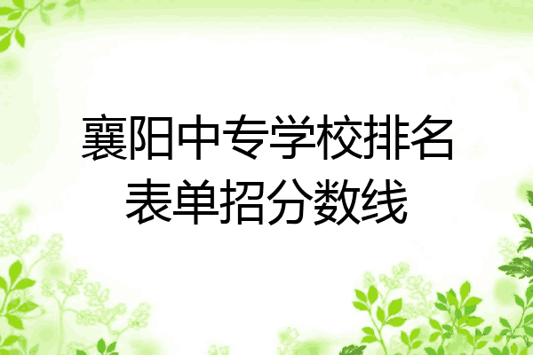 襄阳中专学校排名表单招分数线
