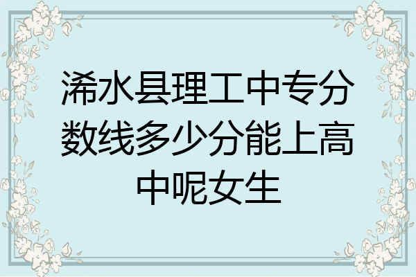 浠水县理工中专分数线多少分能上高中呢女生