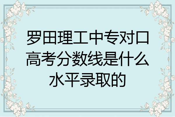 罗田理工中专对口高考分数线是什么水平录取的