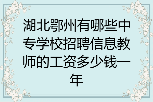 湖北鄂州有哪些中专学校招聘信息教师的工资多少钱一年