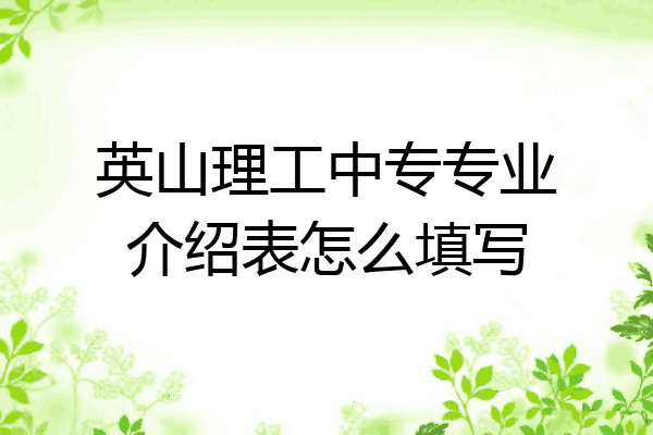 英山理工中专专业介绍表怎么填写