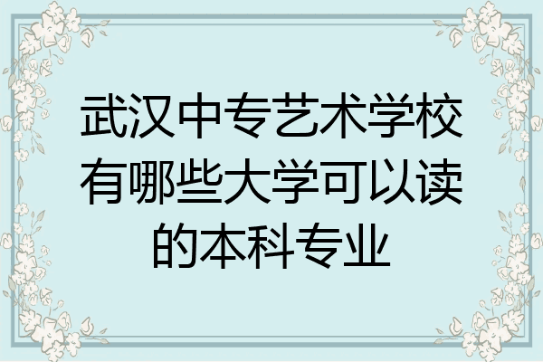 武汉中专艺术学校有哪些大学可以读的本科专业