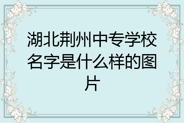 湖北荆州中专学校名字是什么样的图片