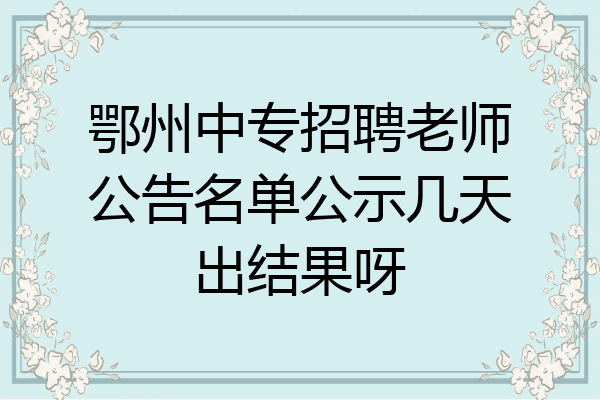 鄂州中专招聘老师公告名单公示几天出结果呀