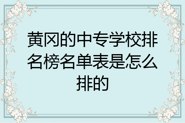 黄冈的中专学校排名榜名单表是怎么排的