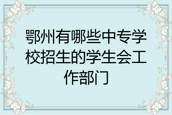 鄂州有哪些中专学校招生的学生会工作部门