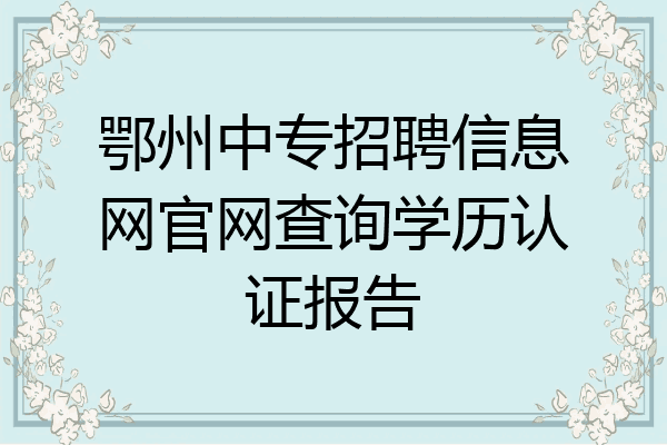 鄂州中专招聘信息网官网查询学历认证报告