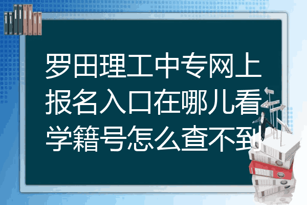 罗田理工中专网上报名入口在哪儿看学籍号怎么查不到