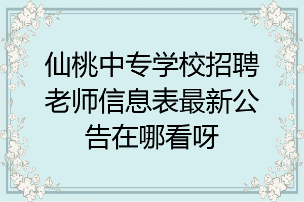仙桃中专学校招聘老师信息表最新公告在哪看呀
