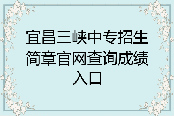 宜昌三峡中专招生简章官网查询成绩入口