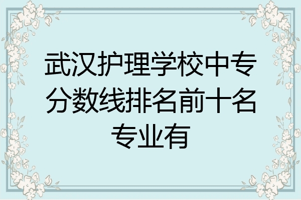 武汉护理学校中专分数线排名前十名专业有