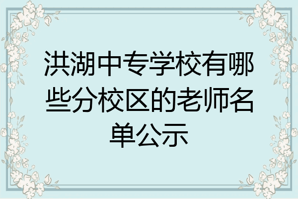 洪湖中专学校有哪些分校区的老师名单公示