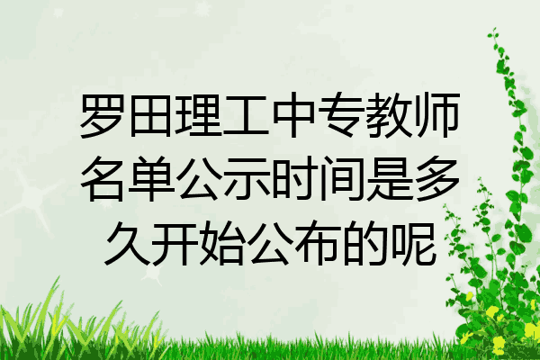 罗田理工中专教师名单公示时间是多久开始公布的呢